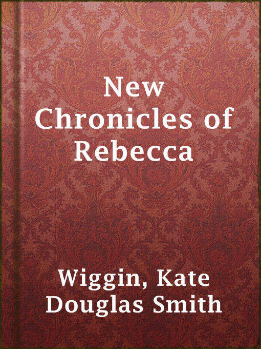 Title details for New Chronicles of Rebecca by Kate Douglas Smith Wiggin - Available